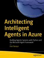 Architecting Intelligent Agents in Azure: Building Agentic Systems with Python and the Microsoft Agent Framework