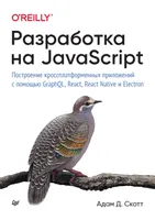 JavaScript Development. Building Cross-Platform Applications with GraphQL, React, React Native, and Electron