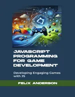 JavaScript Programming for Game Development: Creating Engaging Games with JS