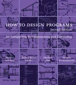 How to Design Programs: An Introduction to Programming and Computing, Second Edition