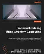 Financial Modeling Using Quantum Computing: Design and manage quantum machine learning solutions for financial analysis and decision making
