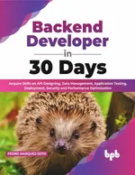 Backend Developer in 30 Days: Acquire Skills in API Design, Data Management, Application Testing, Deployment, Security, and Performance Optimization