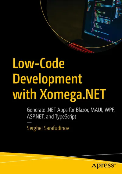 Low-Code Development with Xomega.NET: Generate .NET Apps for Blazor, MAUI, WPF, ASP.NET, and TypeScript