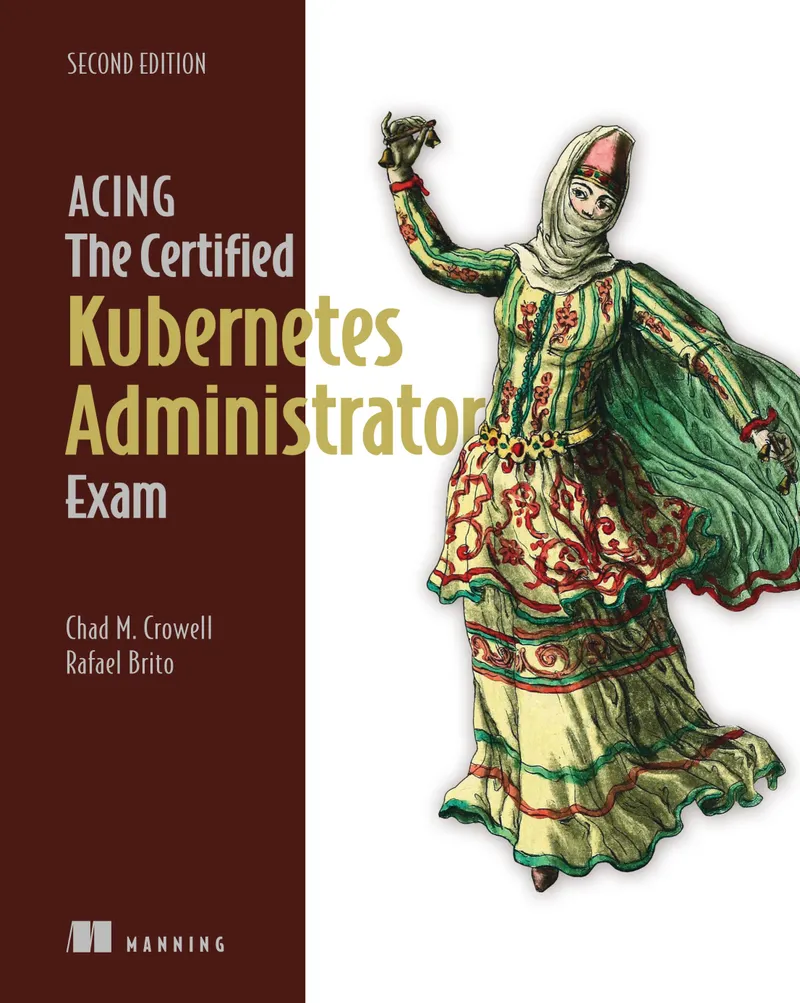 Crowell Ch.M., Brito R. - Acing the Certified Kubernetes Administrator Exam - 2026