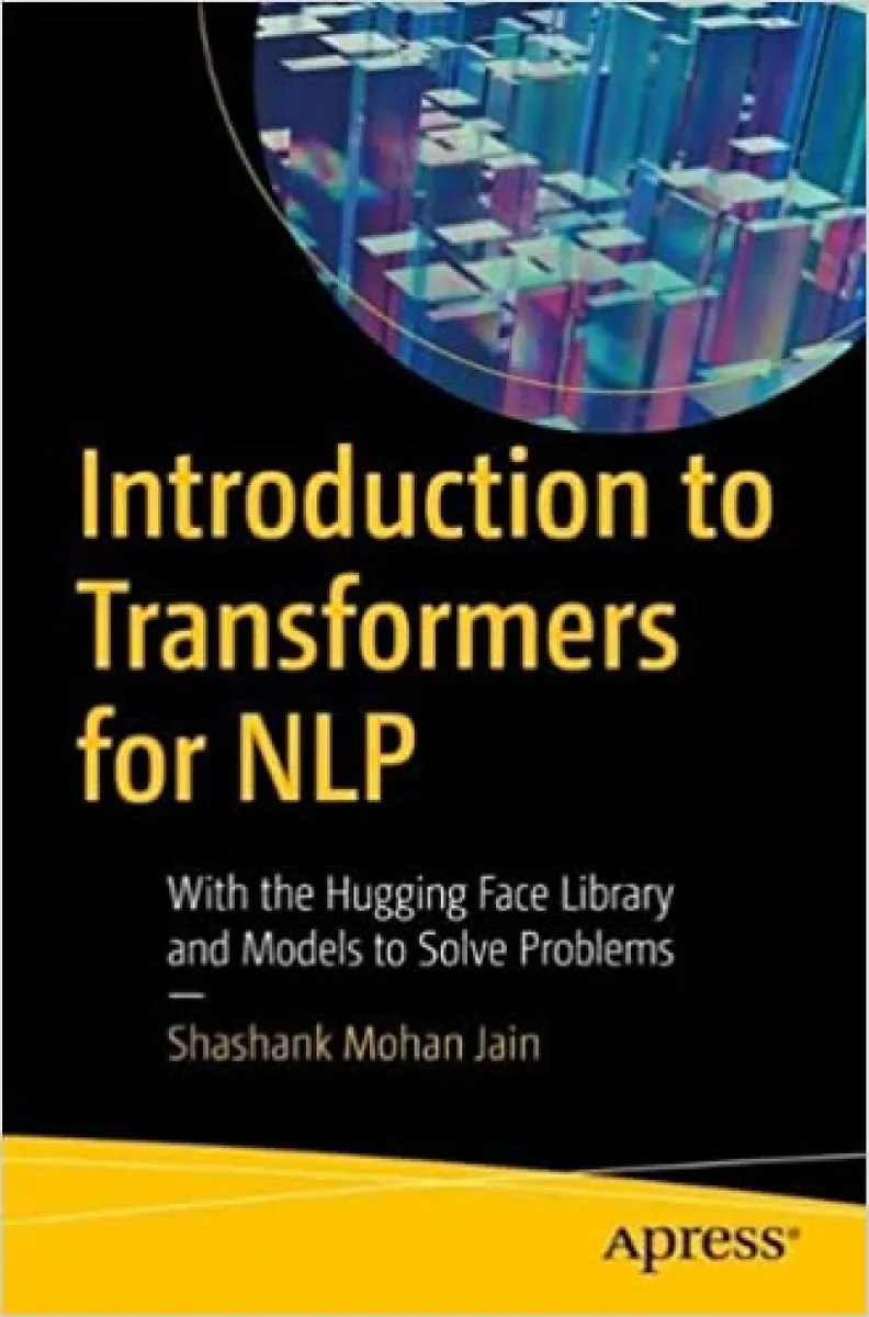 Introduction to Transformers for NLP: With the Hugging Face Library and Models to Solve Problems