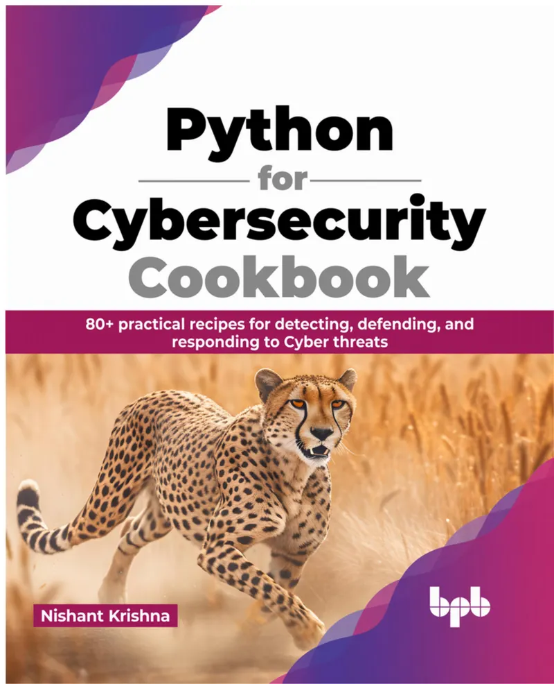 Python for Cybersecurity Cookbook: 80+ practical recipes for detecting, defending, and responding to cyber threats