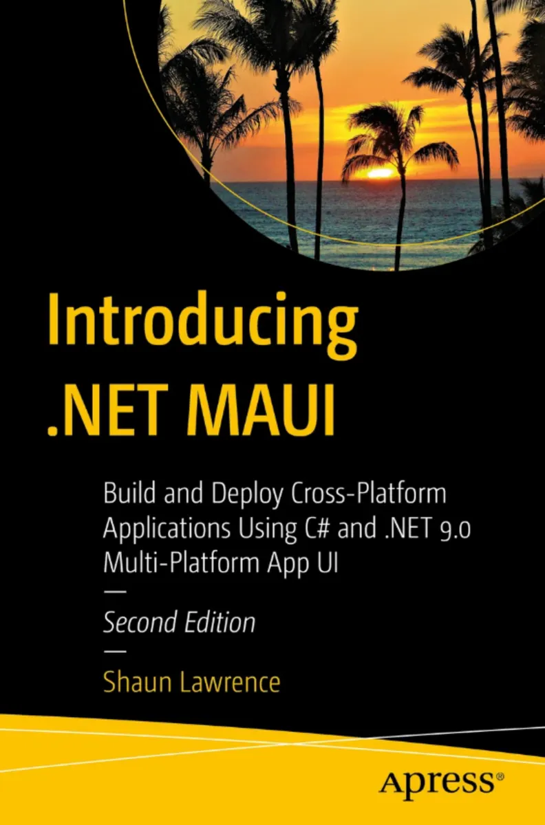 Introducing .NET MAUI: Build and Deploy Cross-Platform Applications Using C# and .NET 9.0 Multi-Platform App UI, Second Edition