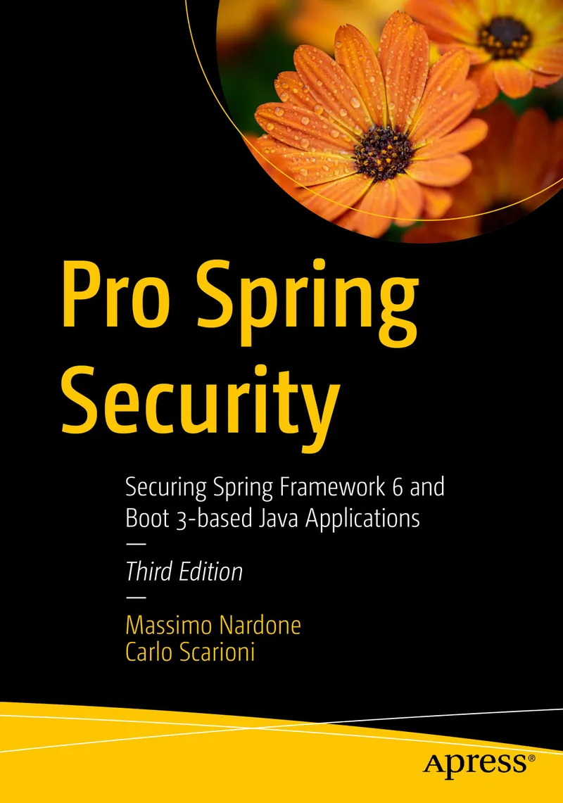 Pro Spring Security: Securing Spring Framework 6 and Boot 3-based Java Applications, Third Edition