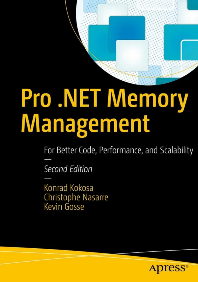 Pro .NET Memory Management: For Better Code, Performance, and Scalability, Second Edition